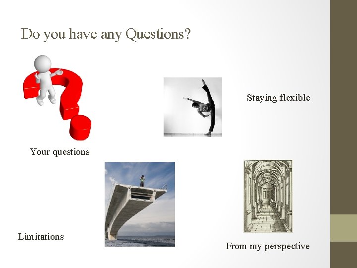 Do you have any Questions? Staying flexible Your questions Limitations From my perspective Do you have any Questions? Staying flexible Your questions Limitations From my perspective