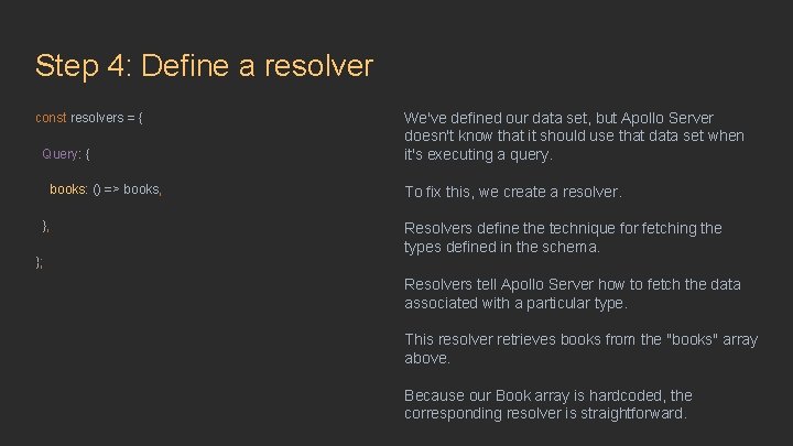 Step 4: Define a resolver const resolvers = { Query: { books: () =>