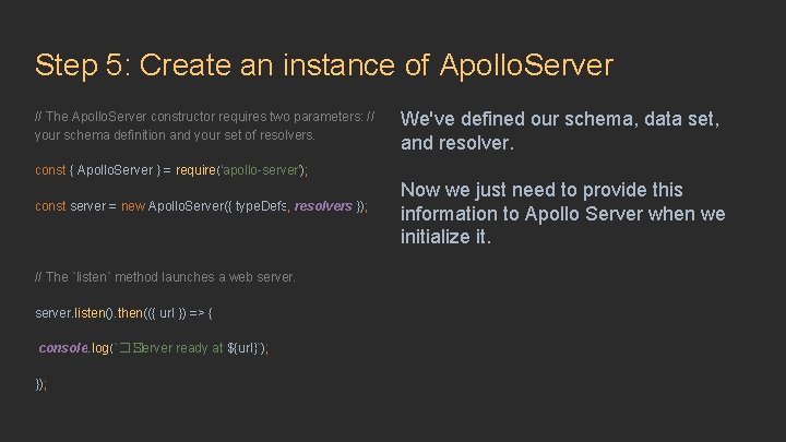 Step 5: Create an instance of Apollo. Server // The Apollo. Server constructor requires