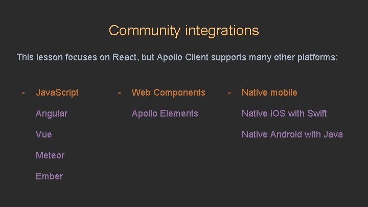 Community integrations This lesson focuses on React, but Apollo Client supports many other platforms: