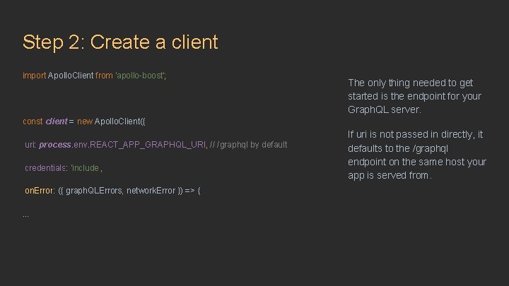 Step 2: Create a client import Apollo. Client from 'apollo-boost'; The only thing needed