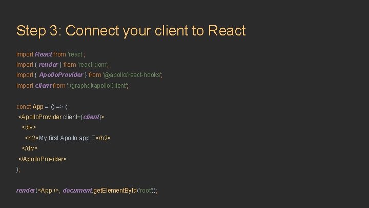 Step 3: Connect your client to React import React from 'react'; import { render