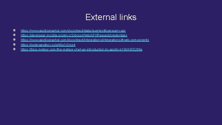 External links ● ● ● https: //www. apollographql. com/docs/react/data/queries/#usequery-api https: //developer. mozilla. org/en-US/docs/Web/API/Request/credentials https: