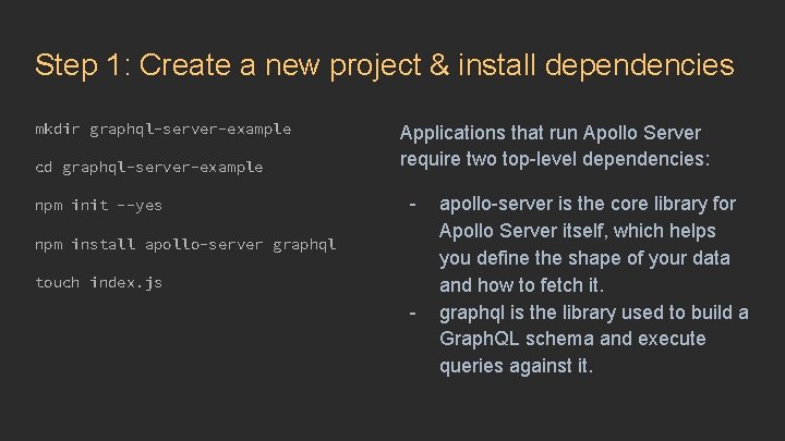 Step 1: Create a new project & install dependencies mkdir graphql-server-example cd graphql-server-example npm