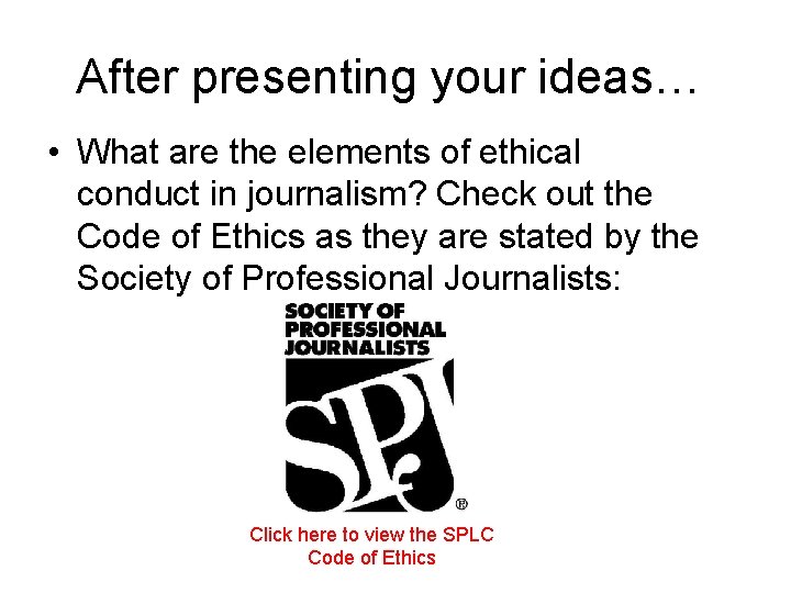 After presenting your ideas… • What are the elements of ethical conduct in journalism?