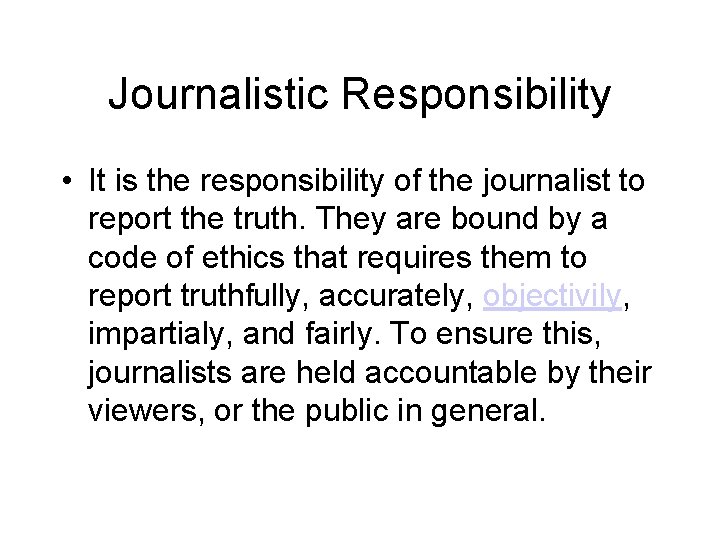 Journalistic Responsibility • It is the responsibility of the journalist to report the truth.