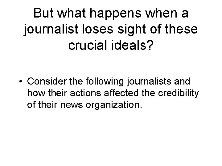 But what happens when a journalist loses sight of these crucial ideals? • Consider