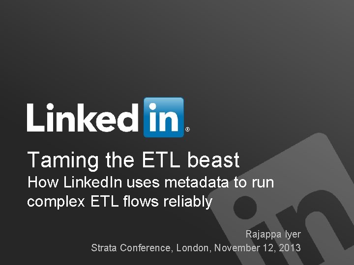 Taming the ETL beast How Linked. In uses metadata to run complex ETL flows