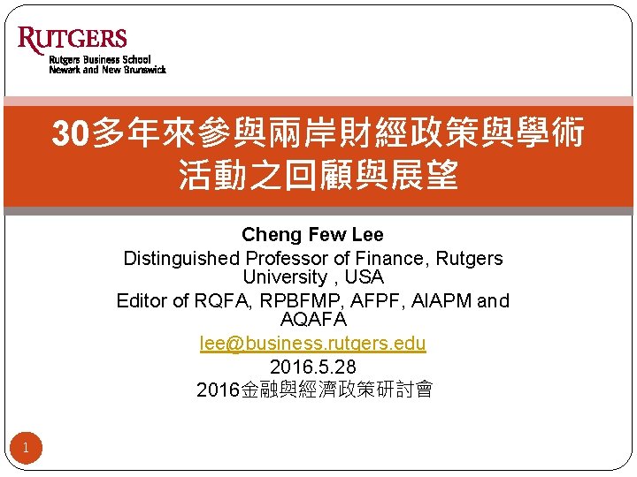 30多年來參與兩岸財經政策與學術 活動之回顧與展望 Cheng Few Lee Distinguished Professor of Finance, Rutgers University , USA Editor