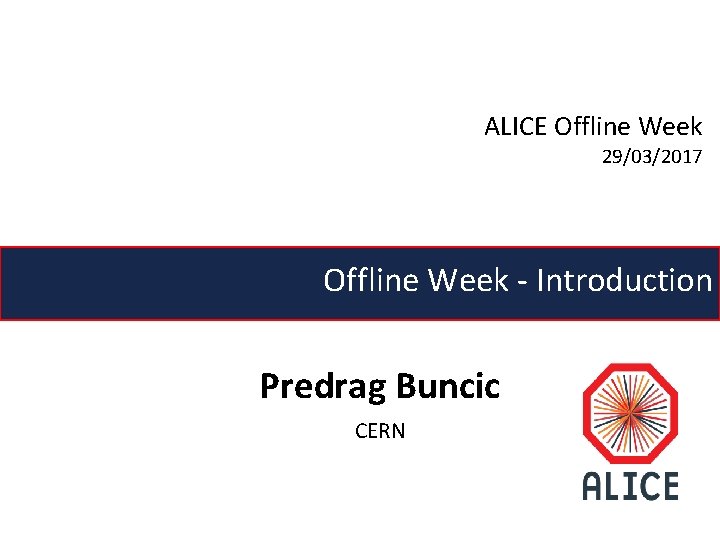 ALICE Offline Week 29/03/2017 Offline Week - Introduction Predrag Buncic CERN 