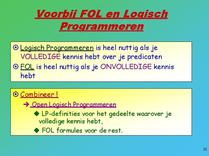 Voorbij FOL en Logisch Programmeren ¤ Logisch Programmeren is heel nuttig als je VOLLEDIGE