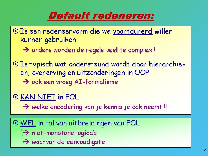 Default redeneren: ¤ Is een redeneervorm die we voortdurend willen kunnen gebruiken è anders