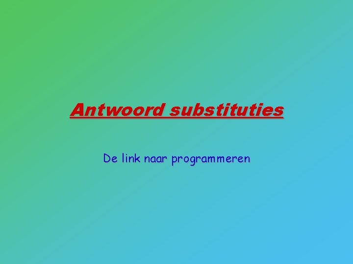 Antwoord substituties De link naar programmeren 