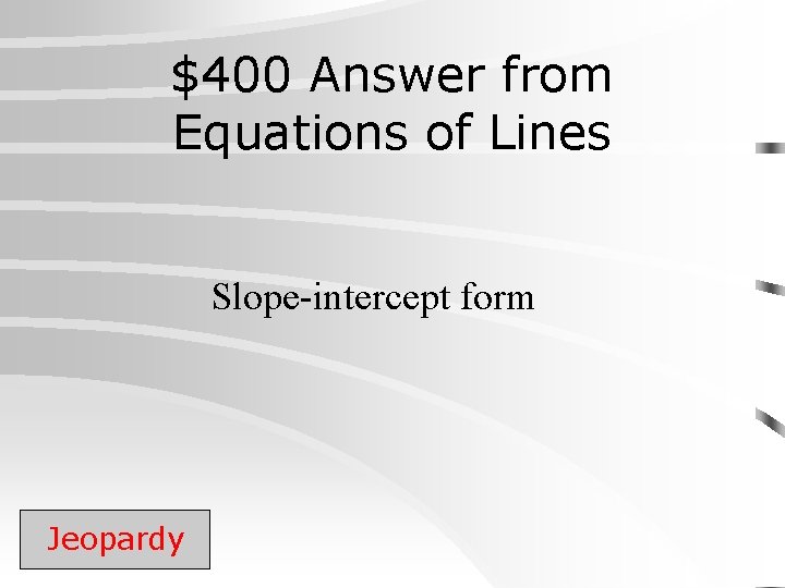 $400 Answer from Equations of Lines Slope-intercept form Jeopardy 