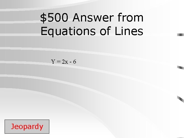 $500 Answer from Equations of Lines Y = 2 x - 6 Jeopardy 