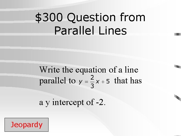 $300 Question from Parallel Lines Write the equation of a line parallel to that