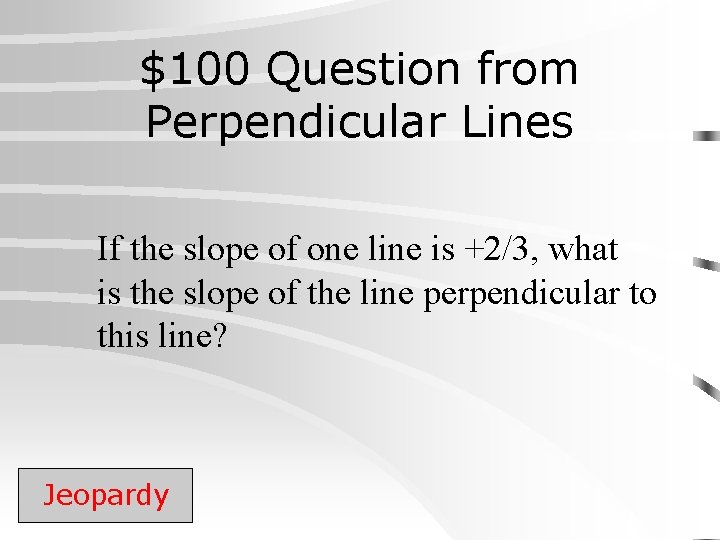 $100 Question from Perpendicular Lines If the slope of one line is +2/3, what