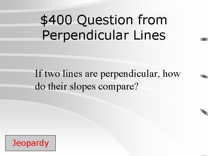 $400 Question from Perpendicular Lines If two lines are perpendicular, how do their slopes