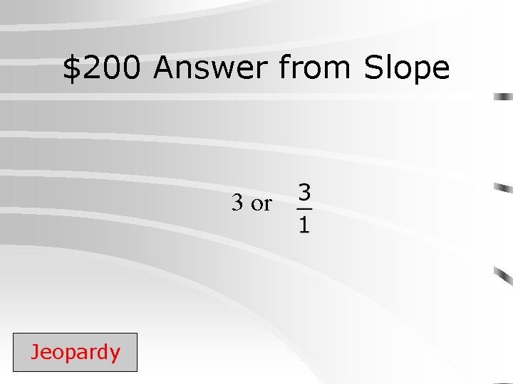 $200 Answer from Slope 3 or Jeopardy 