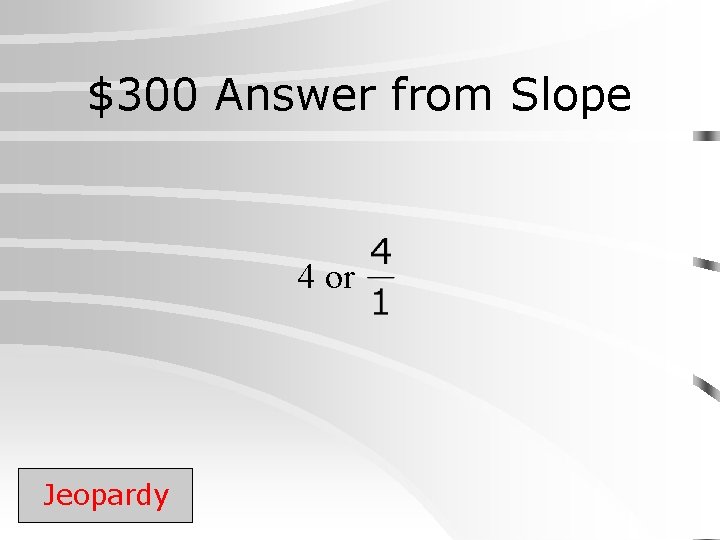 $300 Answer from Slope 4 or Jeopardy 