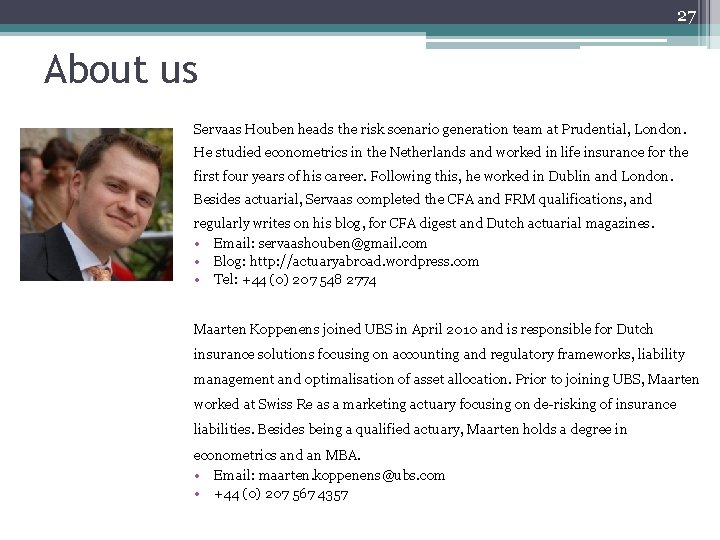 27 About us Servaas Houben heads the risk scenario generation team at Prudential, London. 27 About us Servaas Houben heads the risk scenario generation team at Prudential, London.