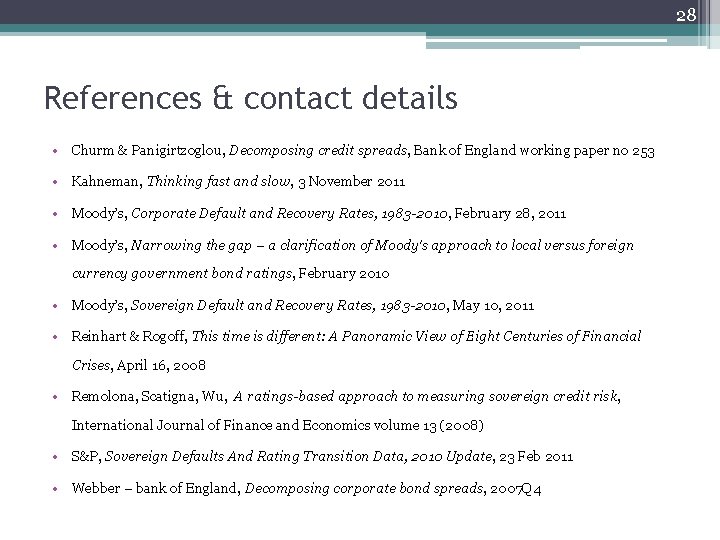 28 References & contact details • Churm & Panigirtzoglou, Decomposing credit spreads, Bank of 28 References & contact details • Churm & Panigirtzoglou, Decomposing credit spreads, Bank of