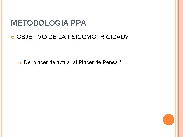 METODOLOGIA PPA OBJETIVO DE LA PSICOMOTRICIDAD? Del placer de actuar al Placer de Pensar”