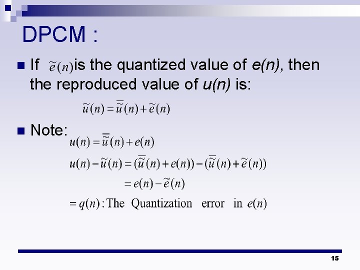 DPCM : n If is the quantized value of e(n), then the reproduced value
