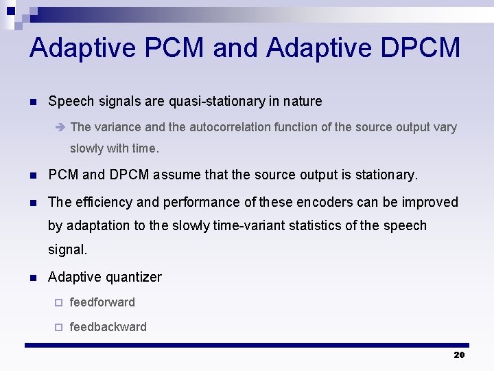 Adaptive PCM and Adaptive DPCM n Speech signals are quasi-stationary in nature â The