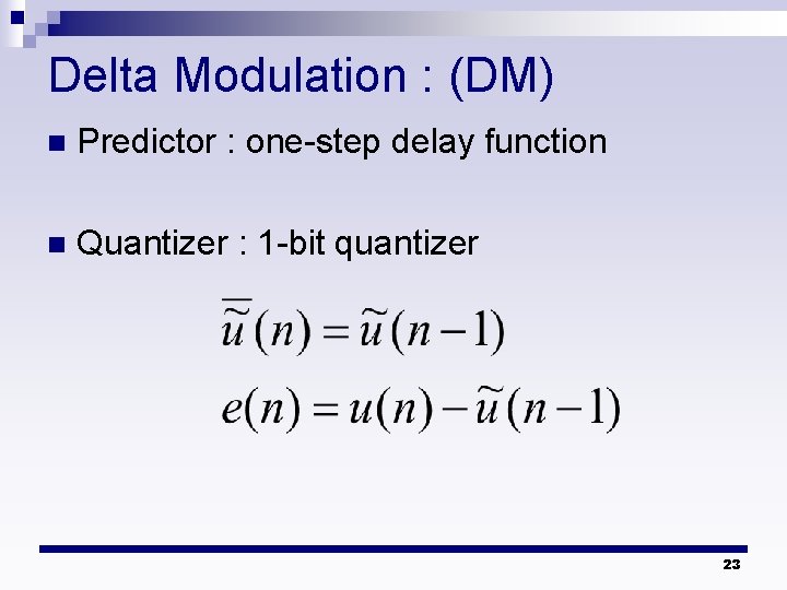 Delta Modulation : (DM) n Predictor : one-step delay function n Quantizer : 1