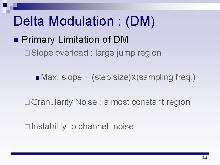 Delta Modulation : (DM) n Primary Limitation of DM ¨ Slope overload : large