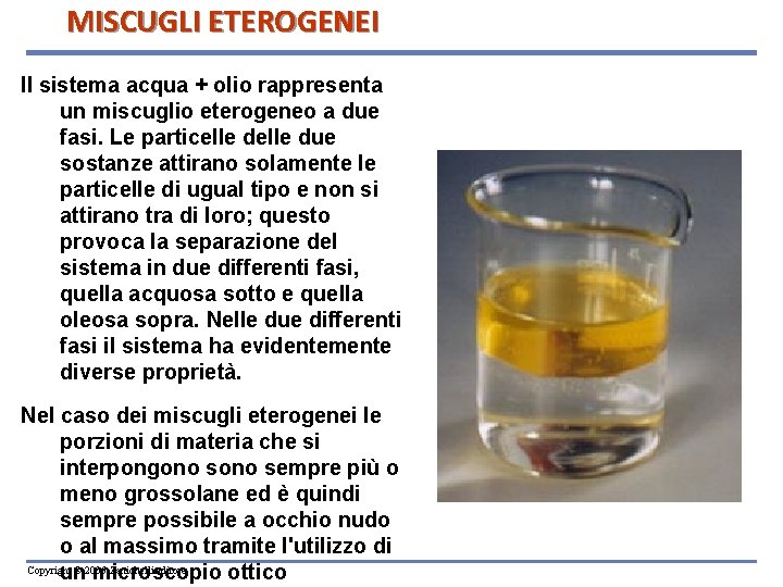 MISCUGLI ETEROGENEI Il sistema acqua + olio rappresenta un miscuglio eterogeneo a due fasi.