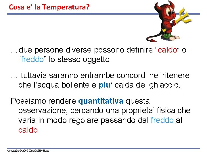 Cosa e’ la Temperatura? …due persone diverse possono definire “caldo” o “freddo” lo stesso