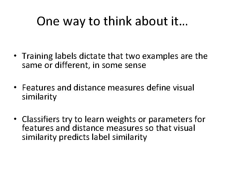 One way to think about it… • Training labels dictate that two examples are