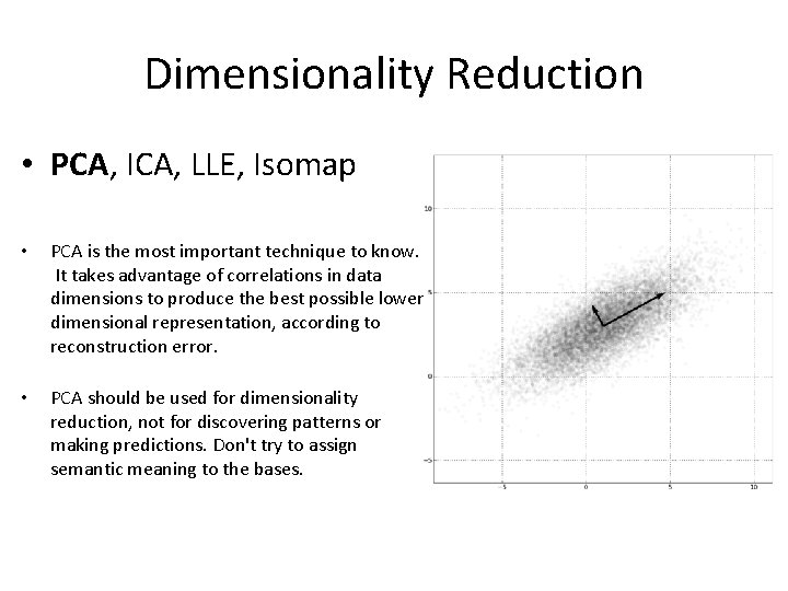 Dimensionality Reduction • PCA, ICA, LLE, Isomap • PCA is the most important technique