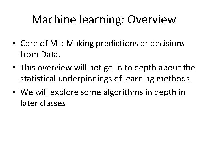 Machine learning: Overview • Core of ML: Making predictions or decisions from Data. •