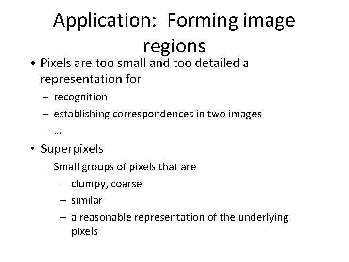 Application: Forming image regions • Pixels are too small and too detailed a representation