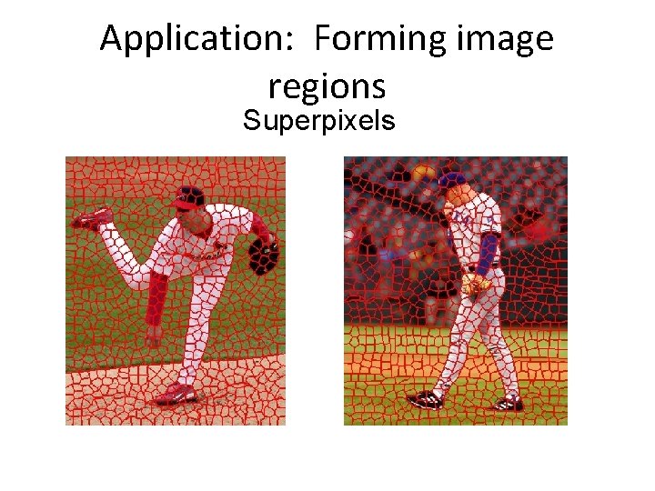 Application: Forming image regions Superpixels 