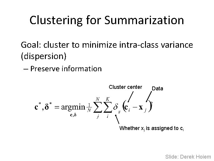 Clustering for Summarization Goal: cluster to minimize intra-class variance (dispersion) – Preserve information Cluster