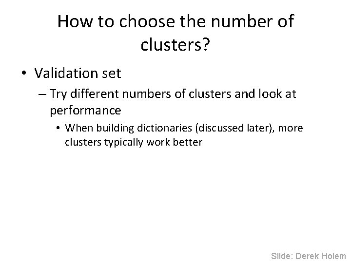 How to choose the number of clusters? • Validation set – Try different numbers
