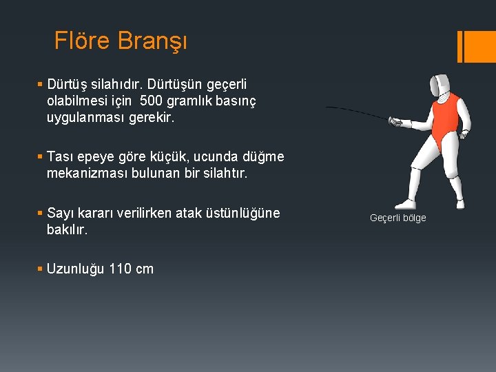 Flöre Branşı § Dürtüş silahıdır. Dürtüşün geçerli olabilmesi için 500 gramlık basınç uygulanması gerekir. Flöre Branşı § Dürtüş silahıdır. Dürtüşün geçerli olabilmesi için 500 gramlık basınç uygulanması gerekir.