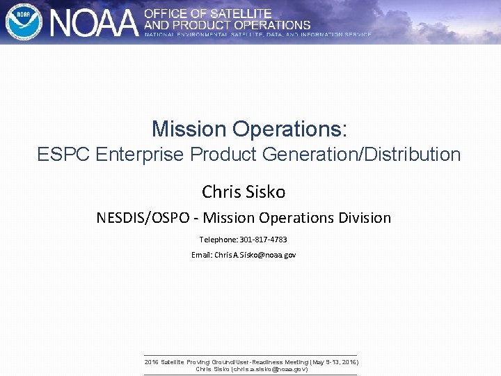 Mission Operations: ESPC Enterprise Product Generation/Distribution Chris Sisko NESDIS/OSPO - Mission Operations Division Telephone: