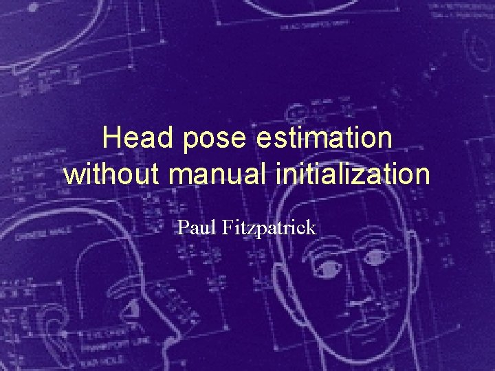 Head pose estimation without manual initialization Paul Fitzpatrick 