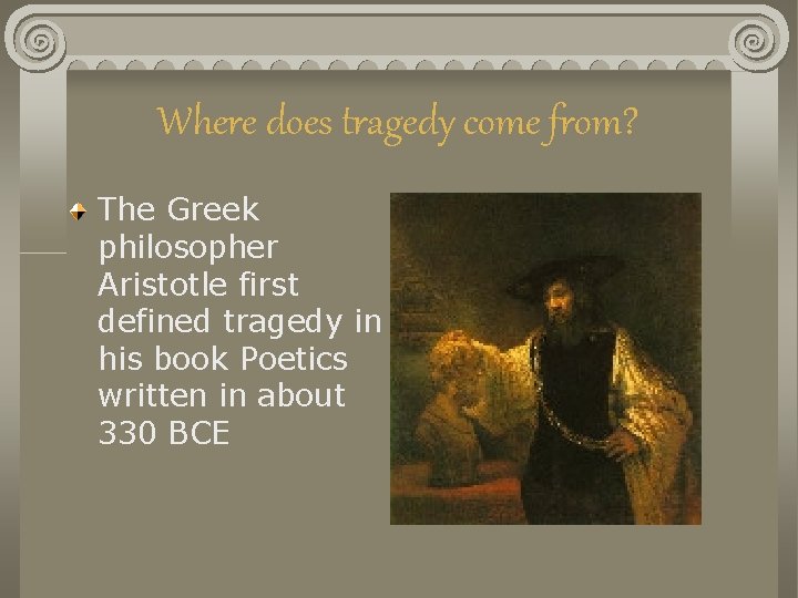 Where does tragedy come from? The Greek philosopher Aristotle first defined tragedy in his Where does tragedy come from? The Greek philosopher Aristotle first defined tragedy in his