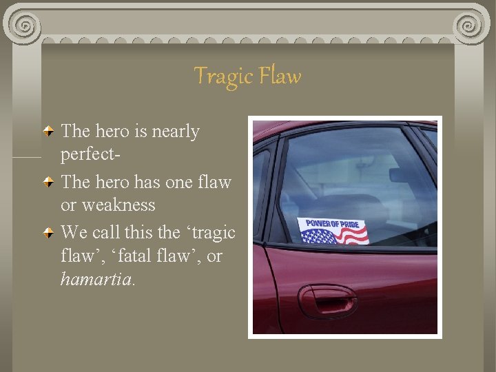 Tragic Flaw The hero is nearly perfect. The hero has one flaw or weakness Tragic Flaw The hero is nearly perfect. The hero has one flaw or weakness