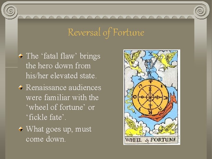 Reversal of Fortune The ‘fatal flaw’ brings the hero down from his/her elevated state. Reversal of Fortune The ‘fatal flaw’ brings the hero down from his/her elevated state.