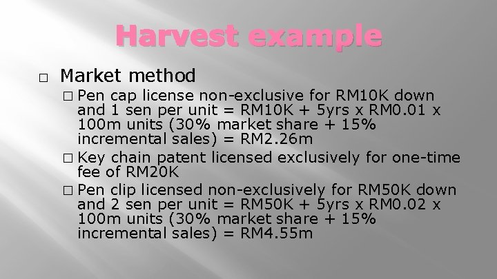 Harvest example � Market method � Pen cap license non-exclusive for RM 10 K