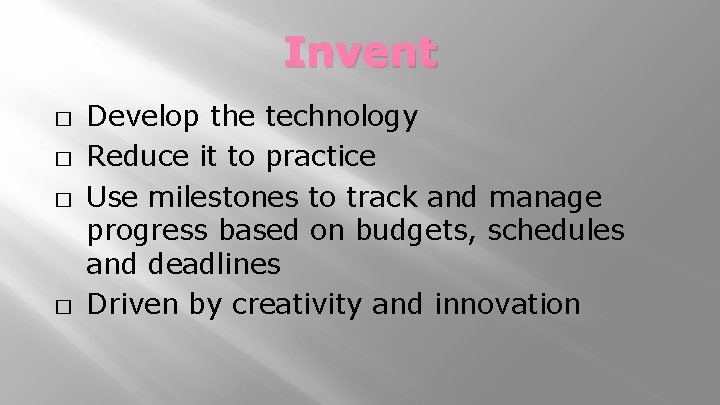 Invent � � Develop the technology Reduce it to practice Use milestones to track