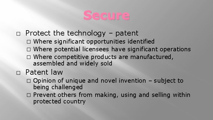 Secure � Protect the technology – patent Where significant opportunities identified � Where potential