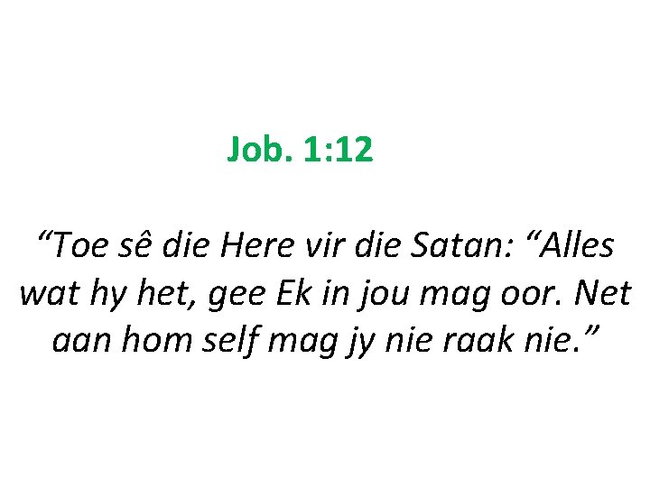 Job. 1: 12 “Toe sê die Here vir die Satan: “Alles wat hy het,